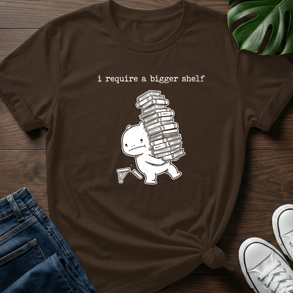 I Require A Bigger Shelf T-Shirt