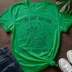 I Can Quit Anytime T-Shirt