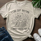 I Can Quit Anytime T-Shirt