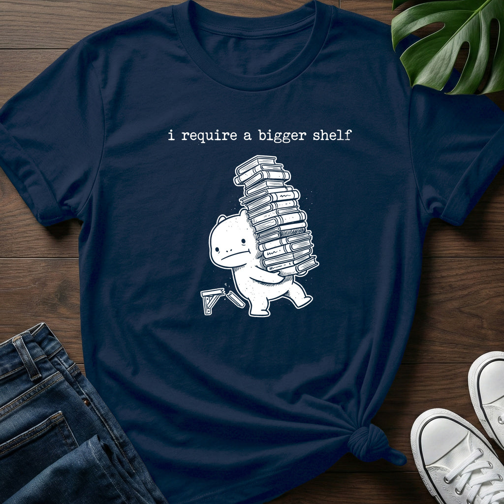 I Require A Bigger Shelf T-Shirt