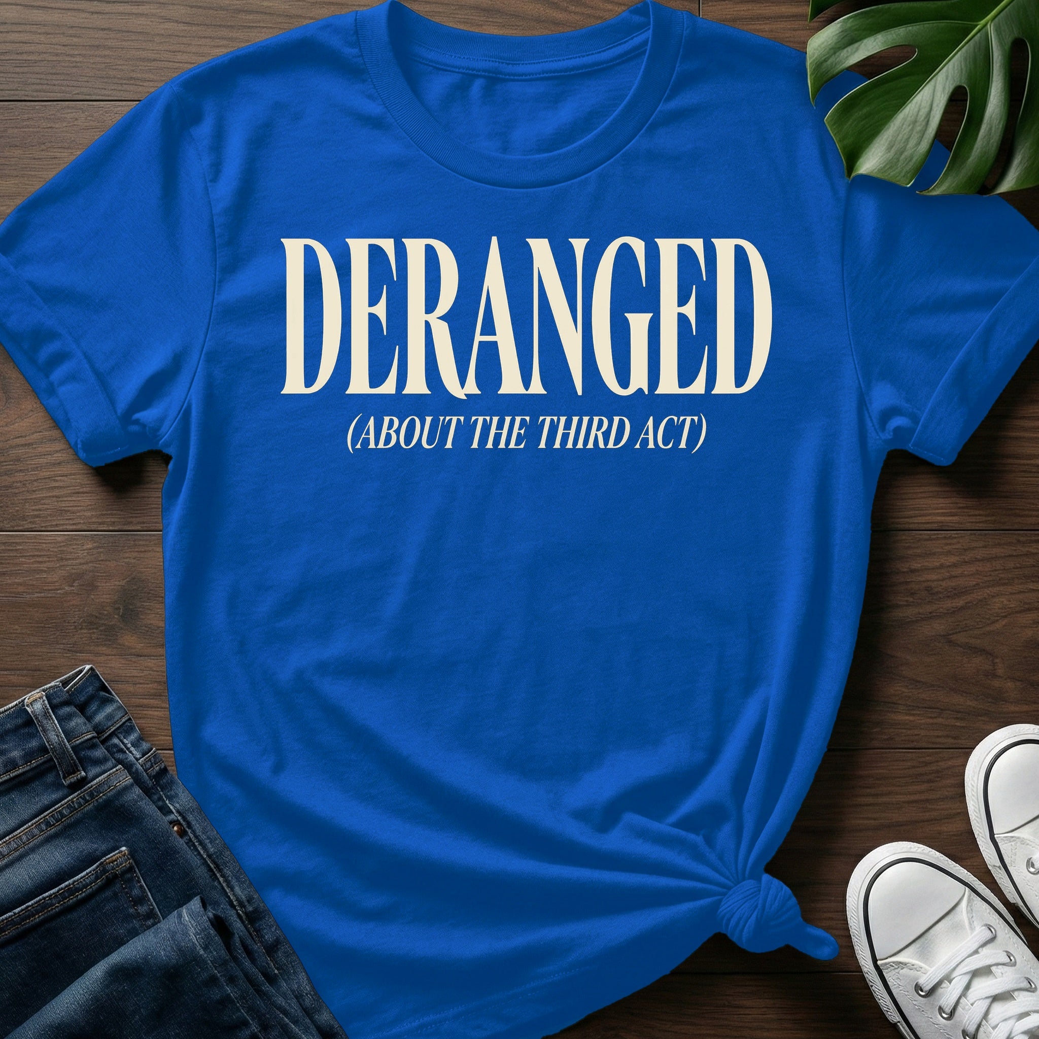 Deranged About The Third Act T-Shirt