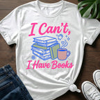 I Cant I Have Books T-Shirt