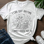 I Can Quit Anytime T-Shirt